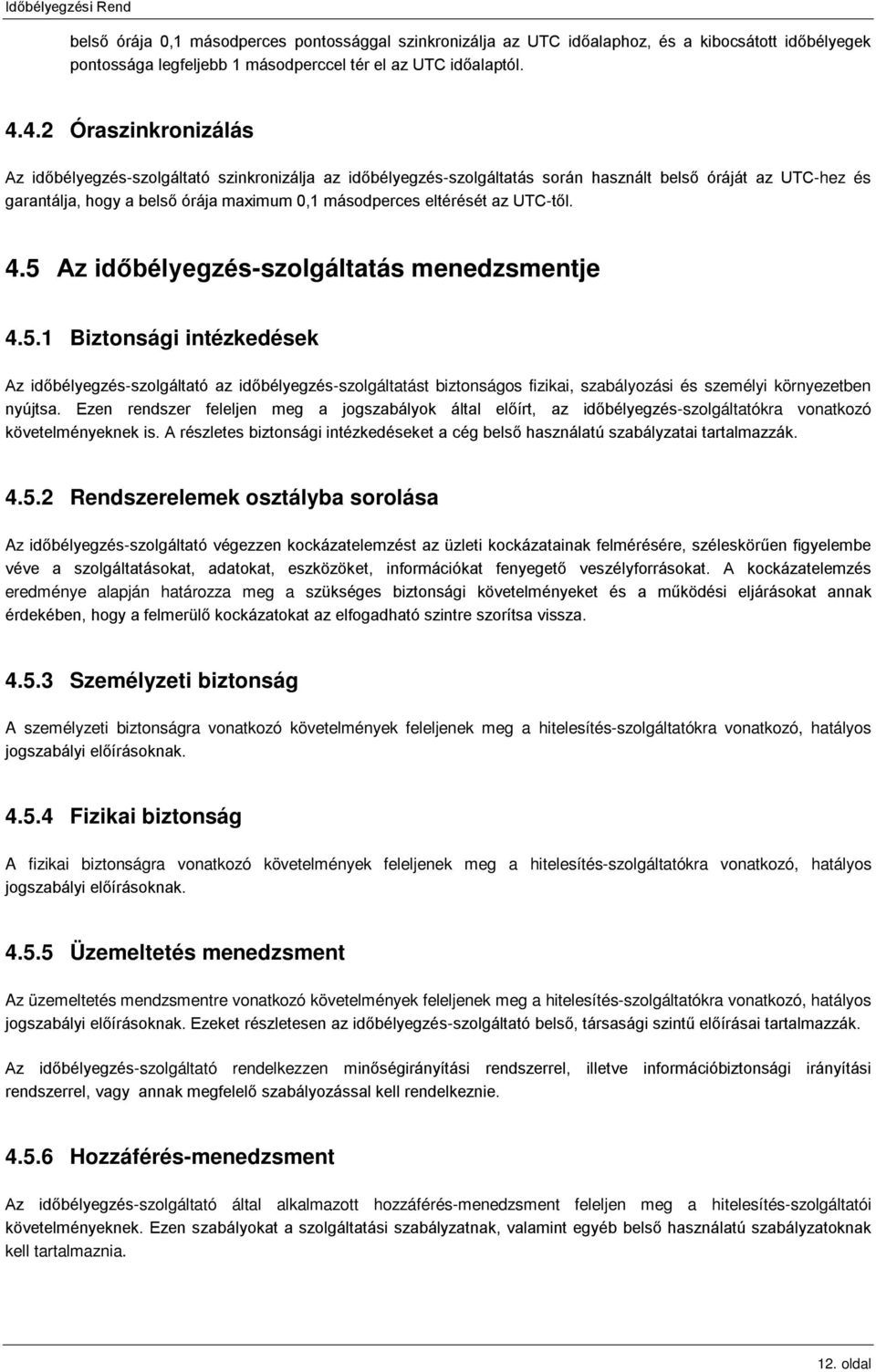 eltérését az UTC-től. 4.5 Az időbélyegzés-szolgáltatás menedzsmentje 4.5.1 Biztonsági intézkedések Az időbélyegzés-szolgáltató az időbélyegzés-szolgáltatást biztonságos fizikai, szabályozási és személyi környezetben nyújtsa.