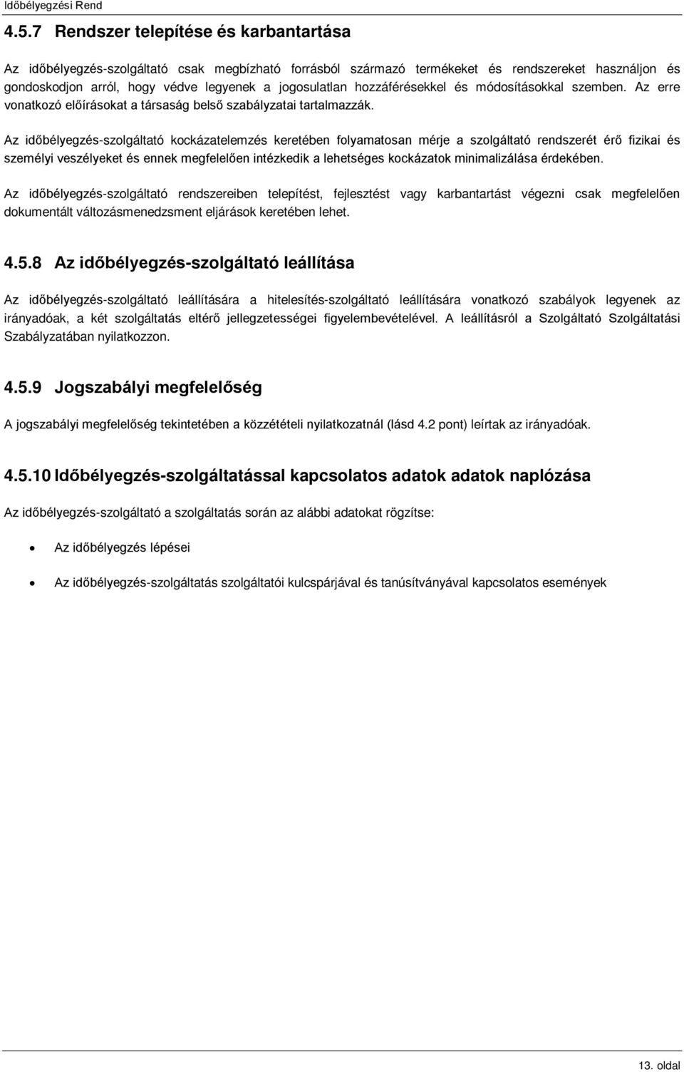 Az időbélyegzés-szolgáltató kockázatelemzés keretében folyamatosan mérje a szolgáltató rendszerét érő fizikai és személyi veszélyeket és ennek megfelelően intézkedik a lehetséges kockázatok