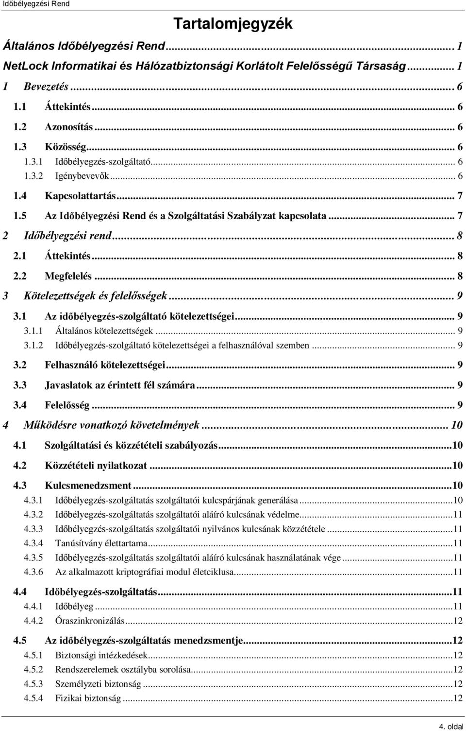 1 Áttekintés... 8 2.2 Megfelelés... 8 3 Kötelezettségek és felelősségek... 9 3.1 Az időbélyegzés-szolgáltató kötelezettségei... 9 3.1.1 Általános kötelezettségek... 9 3.1.2 Időbélyegzés-szolgáltató kötelezettségei a felhasználóval szemben.