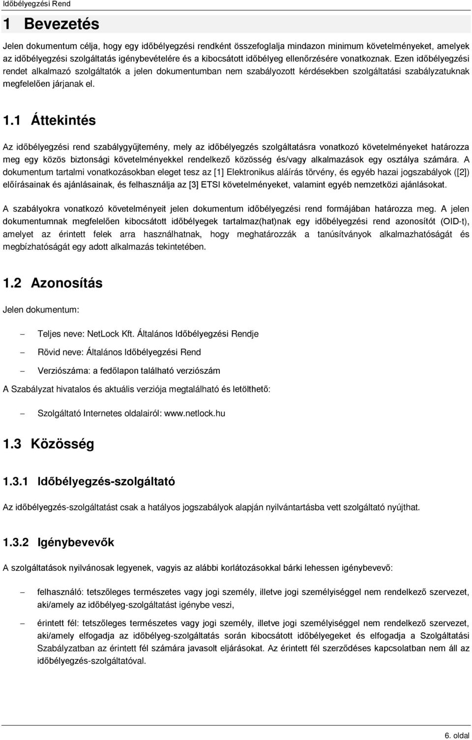 1 Áttekintés Az időbélyegzési rend szabálygyűjtemény, mely az időbélyegzés szolgáltatásra vonatkozó követelményeket határozza meg egy közös biztonsági követelményekkel rendelkező közösség és/vagy