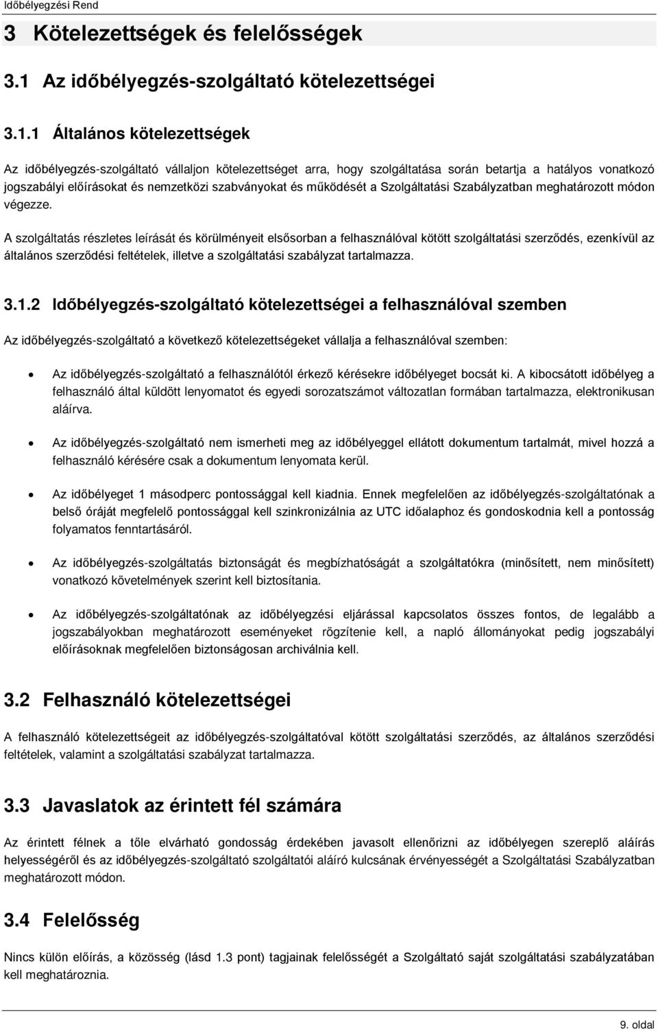 1 Általános kötelezettségek Az időbélyegzés-szolgáltató vállaljon kötelezettséget arra, hogy szolgáltatása során betartja a hatályos vonatkozó jogszabályi előírásokat és nemzetközi szabványokat és