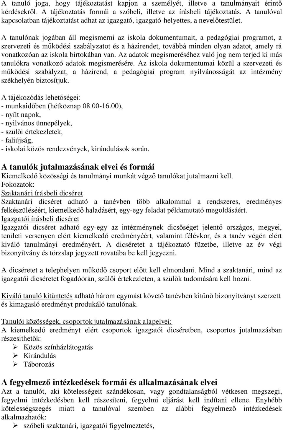 A tanulónak jogában áll megismerni az iskola dokumentumait, a pedagógiai programot, a szervezeti és működési szabályzatot és a házirendet, továbbá minden olyan adatot, amely rá vonatkozóan az iskola