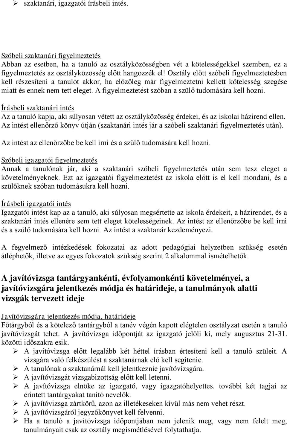 Osztály előtt szóbeli figyelmeztetésben kell részesíteni a tanulót akkor, ha előzőleg már figyelmeztetni kellett kötelesség szegése miatt és ennek nem tett eleget.