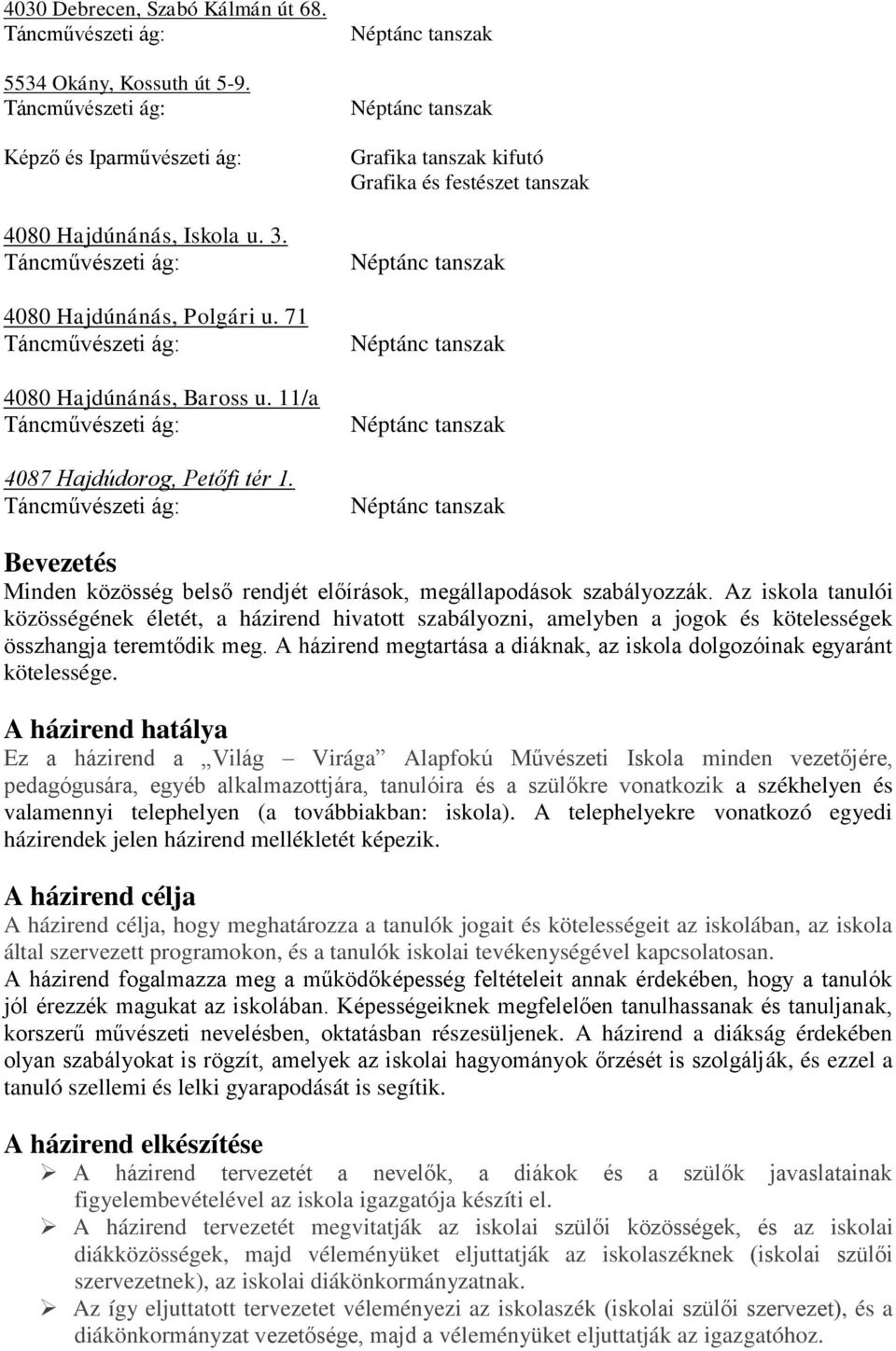 Az iskola tanulói közösségének életét, a házirend hivatott szabályozni, amelyben a jogok és kötelességek összhangja teremtődik meg.