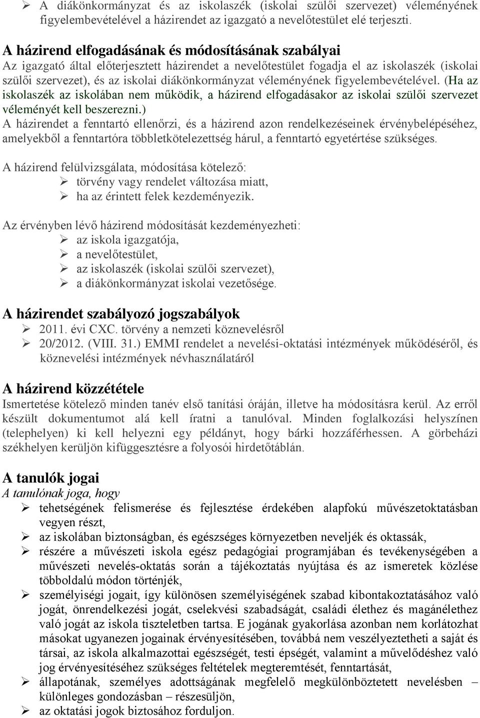 véleményének figyelembevételével. (Ha az iskolaszék az iskolában nem működik, a házirend elfogadásakor az iskolai szülői szervezet véleményét kell beszerezni.