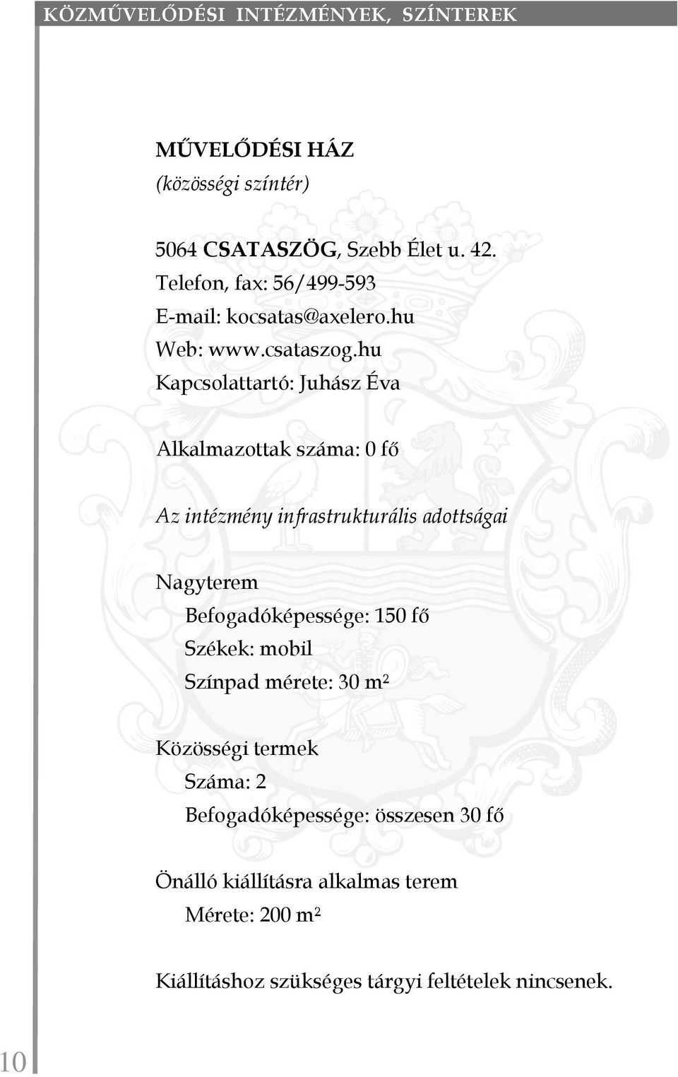 hu Kapcsolattartó: Juhász Éva Alkalmazottak száma: 0 fő Az intézmény infrastrukturális adottságai Nagyterem Befogadóképessége: