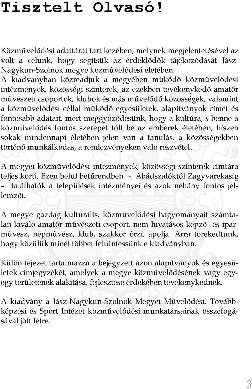 közművelődési céllal működő egyesületek, alapítványok címét és fontosabb adatait, mert meggyőződésünk, hogy a kultúra, s benne a közművelődés fontos szerepet tölt be az emberek életében, hiszen sokak