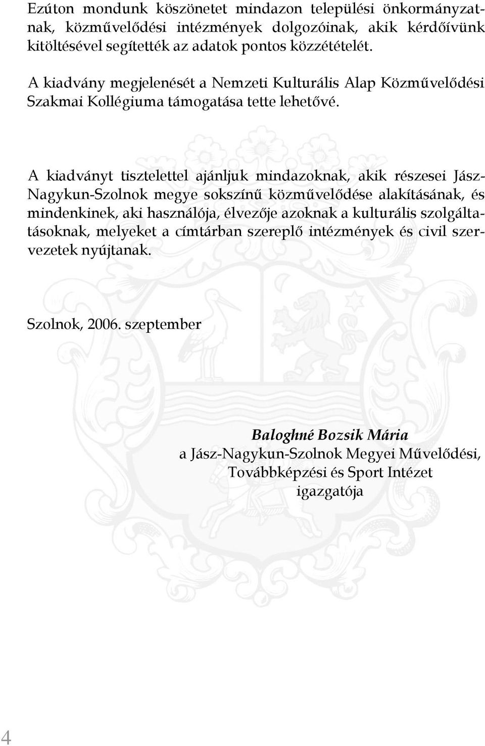 A kiadványt tisztelettel ajánljuk mindazoknak, akik részesei Jász- Nagykun-Szolnok megye sokszínű közművelődése alakításának, és mindenkinek, aki használója, élvezője azoknak