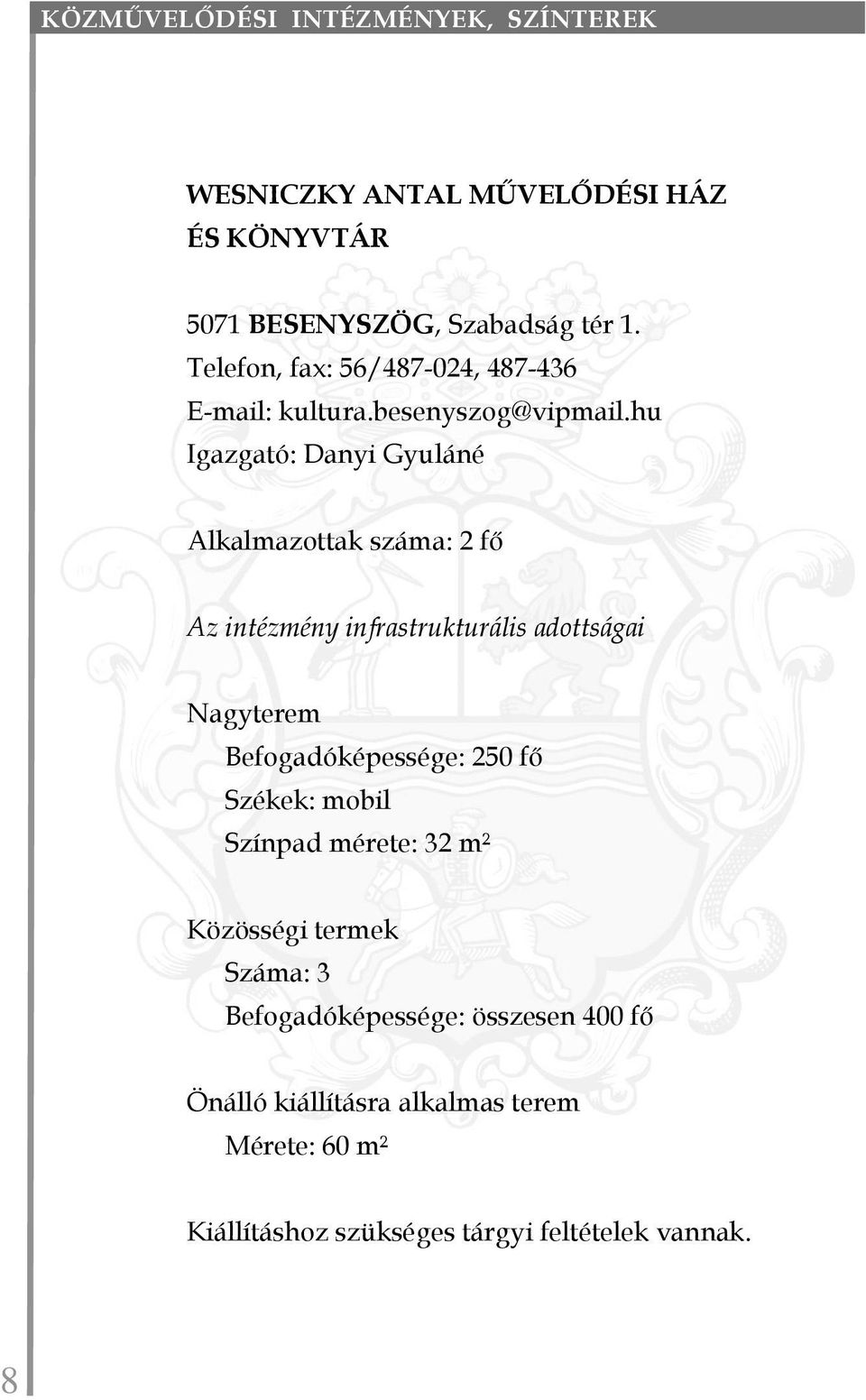 hu Igazgató: Danyi Gyuláné Alkalmazottak száma: 2 fő Az intézmény infrastrukturális adottságai Nagyterem Befogadóképessége: 250