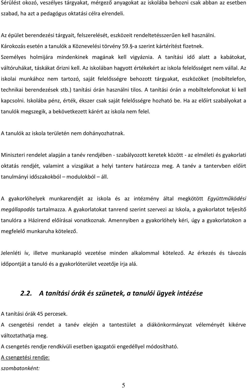 Személyes holmijára mindenkinek magának kell vigyáznia. A tanítási idő alatt a kabátokat, váltóruhákat, táskákat őrizni kell. Az iskolában hagyott értékekért az iskola felelősséget nem vállal.