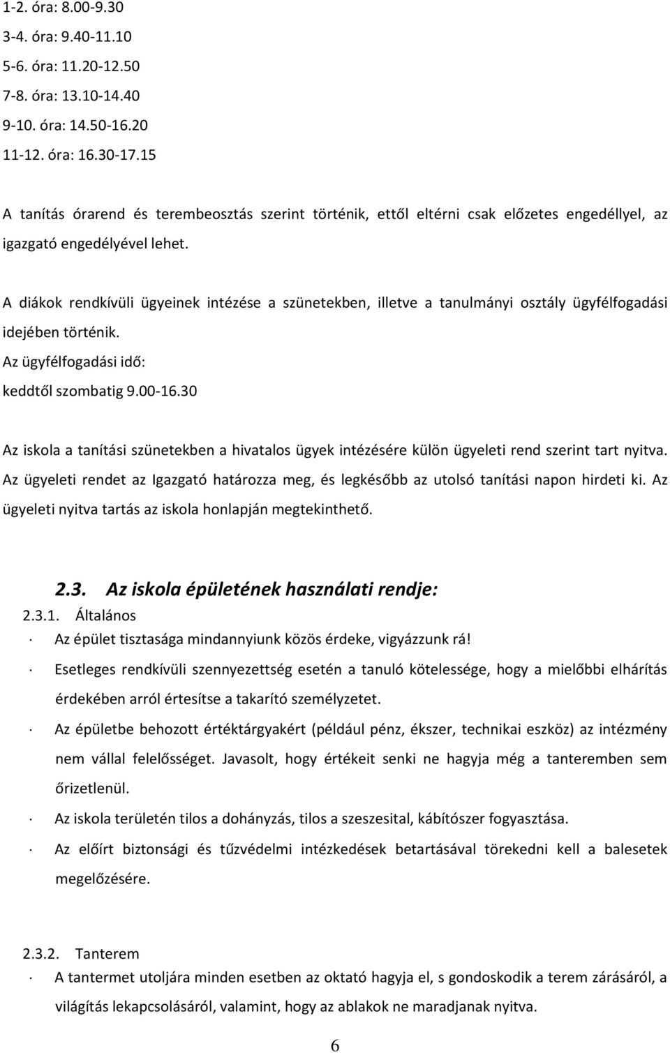 A diákok rendkívüli ügyeinek intézése a szünetekben, illetve a tanulmányi osztály ügyfélfogadási idejében történik. Az ügyfélfogadási idő: keddtől szombatig 9.00-16.