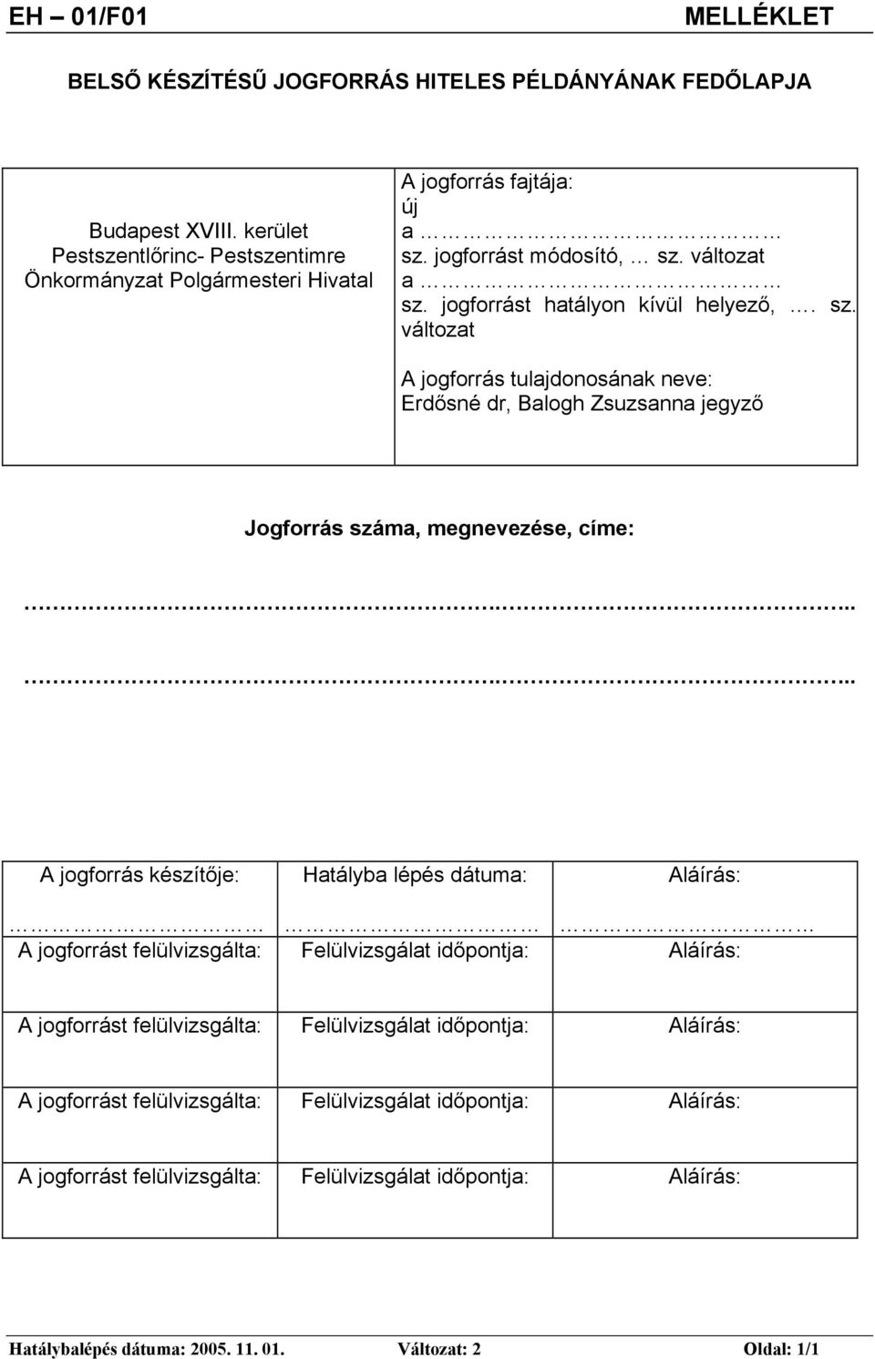 jogforrást módosító, sz. változat a sz. jogforrást hatályon kívül helyező,. sz. változat A jogforrás tulajdonosának neve: Erdősné dr, Balogh Zsuzsanna jegyző Jogforrás száma, megnevezése, címe:.