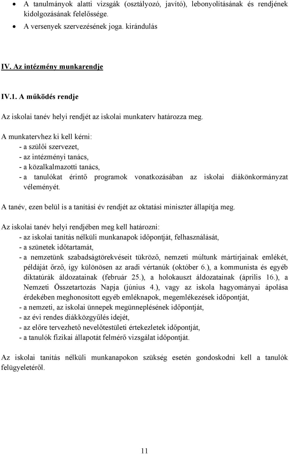 A munkatervhez ki kell kérni: - a szülői szervezet, - az intézményi tanács, - a közalkalmazotti tanács, - a tanulókat érintő programok vonatkozásában az iskolai diákönkormányzat véleményét.