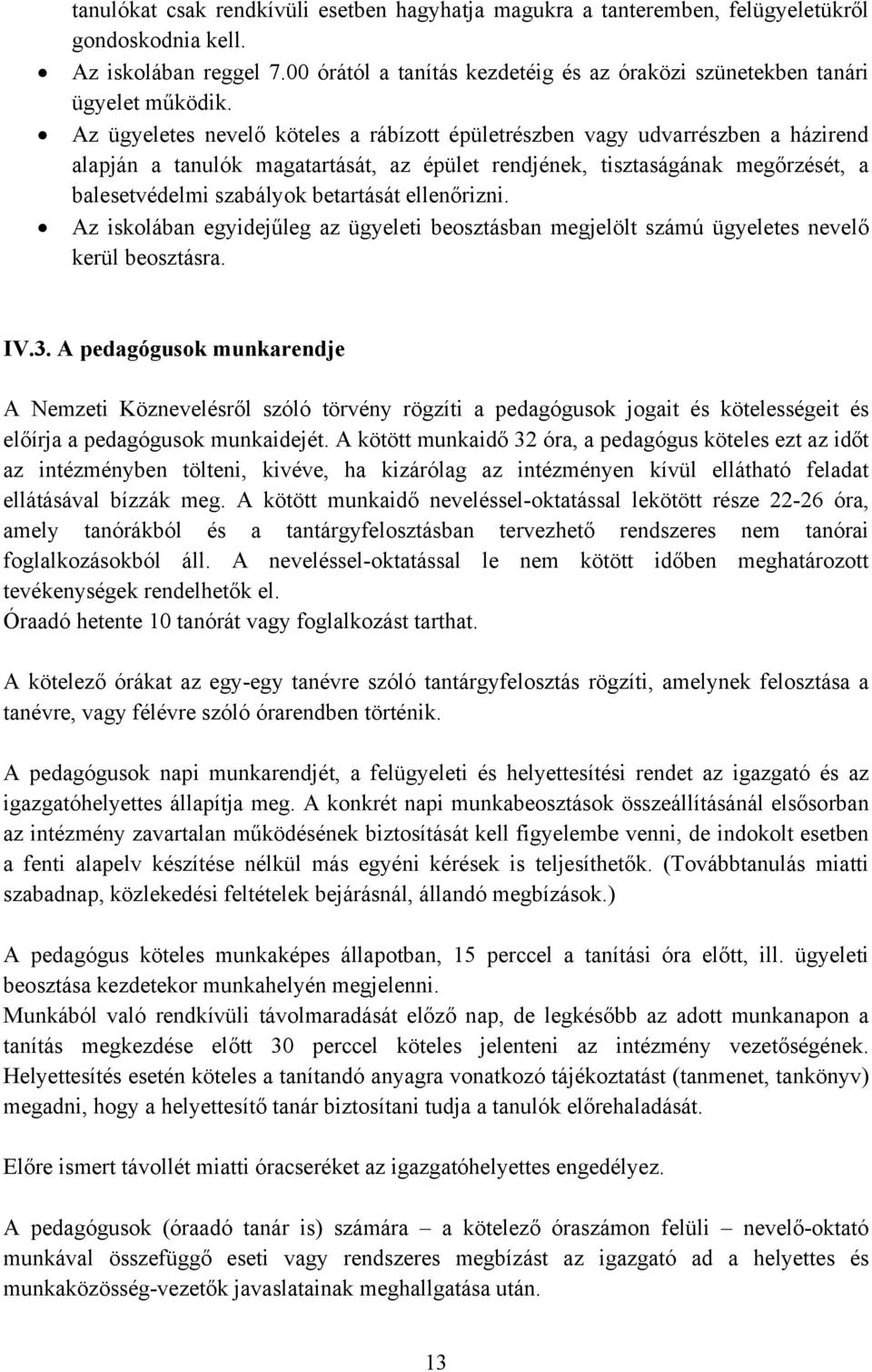 Az ügyeletes nevelő köteles a rábízott épületrészben vagy udvarrészben a házirend alapján a tanulók magatartását, az épület rendjének, tisztaságának megőrzését, a balesetvédelmi szabályok betartását