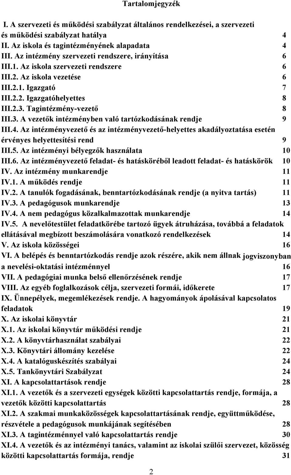 3. A vezetők intézményben való tartózkodásának rendje 9 III.4. Az intézményvezető és az intézményvezető-helyettes akadályoztatása esetén érvényes helyettesítési rend 9 III.5.