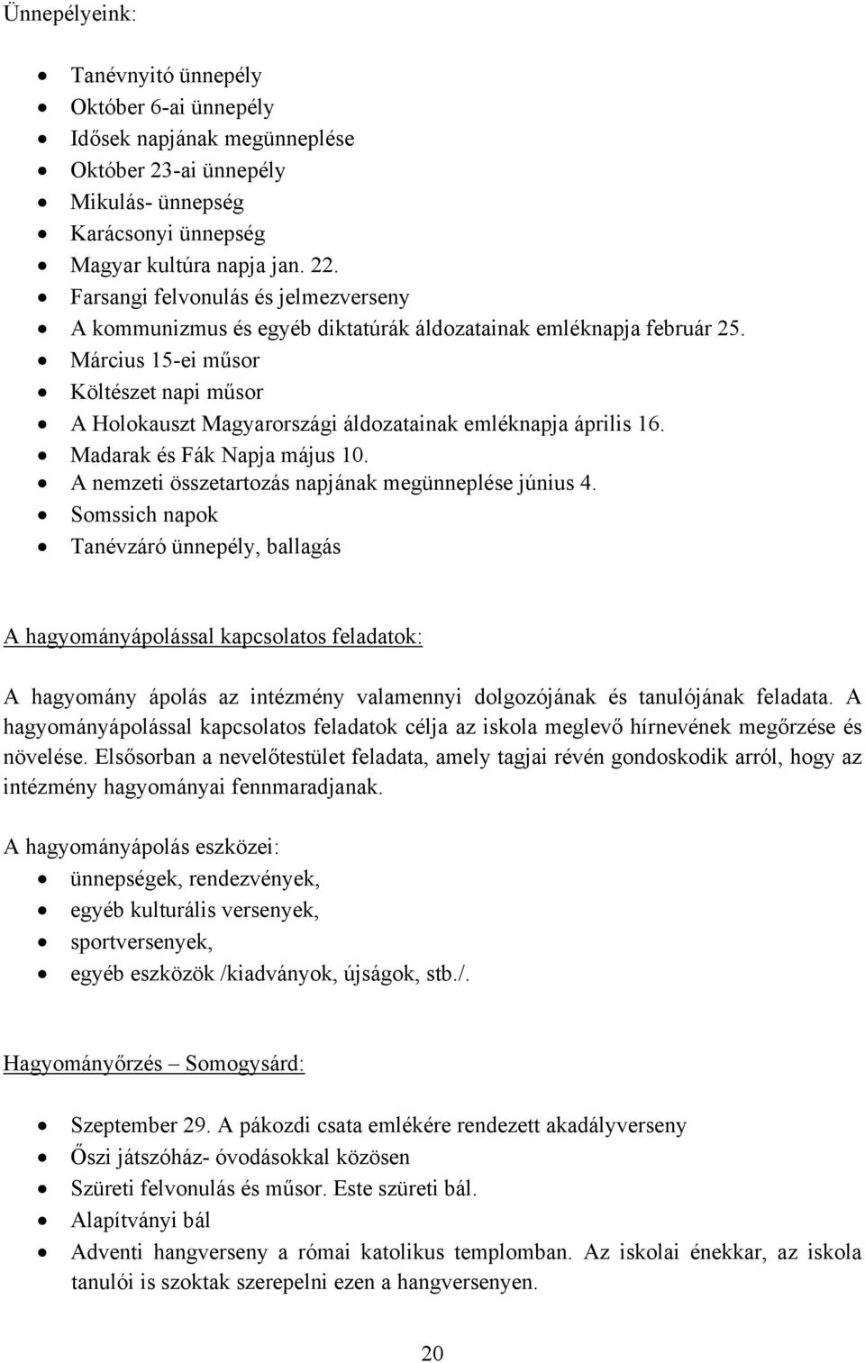 Március 15-ei műsor Költészet napi műsor A Holokauszt Magyarországi áldozatainak emléknapja április 16. Madarak és Fák Napja május 10. A nemzeti összetartozás napjának megünneplése június 4.