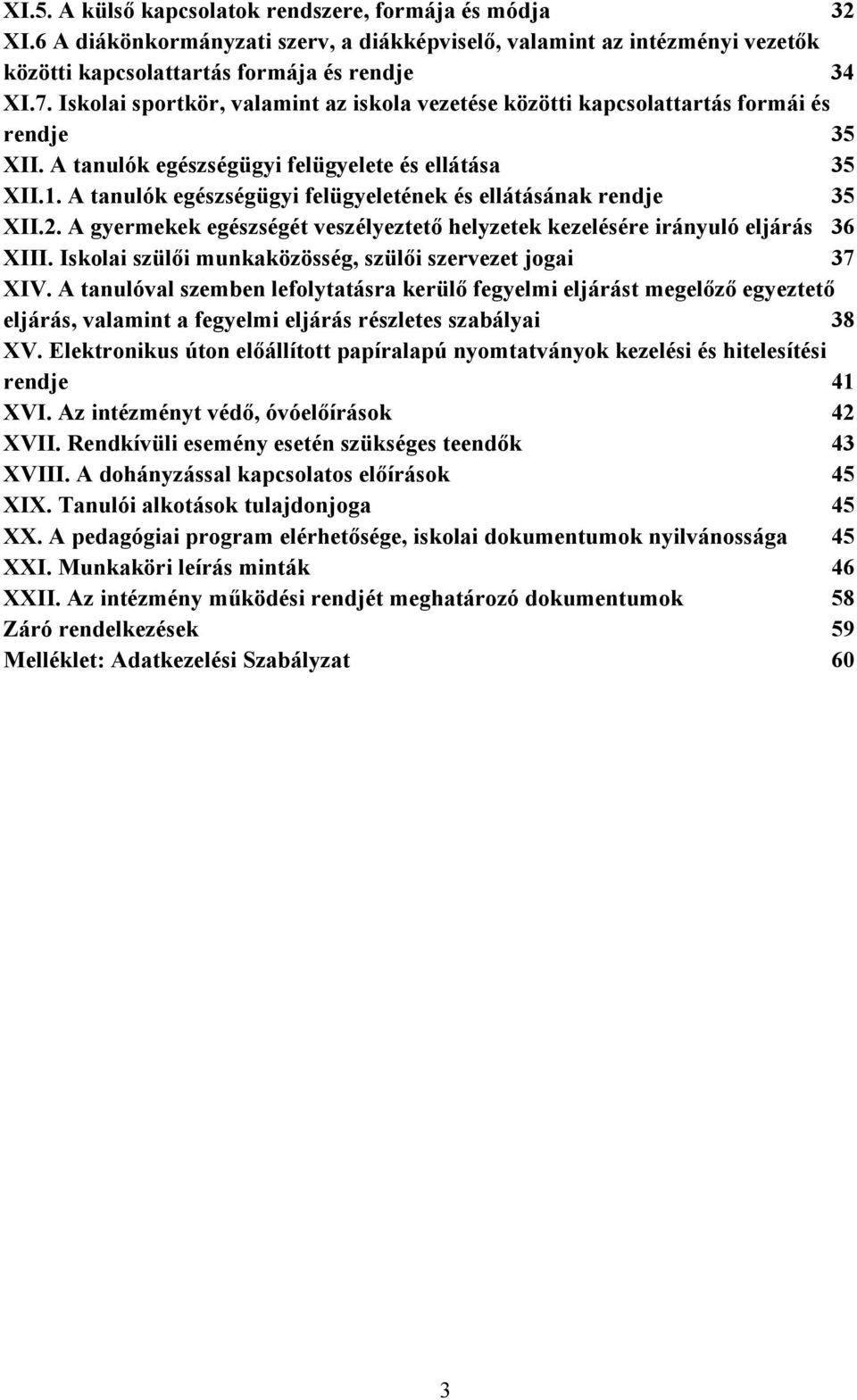 A tanulók egészségügyi felügyeletének és ellátásának rendje 35 XII.2. A gyermekek egészségét veszélyeztető helyzetek kezelésére irányuló eljárás 36 XIII.