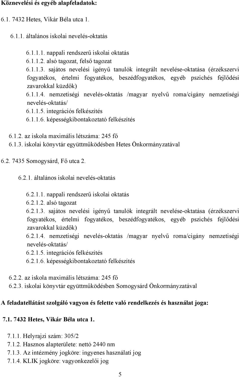 sajátos nevelési igényű tanulók integrált nevelése-oktatása (érzékszervi fogyatékos, értelmi fogyatékos, beszédfogyatékos, egyéb pszichés fejlődési zavarokkal küzdők) 6.1.1.4.