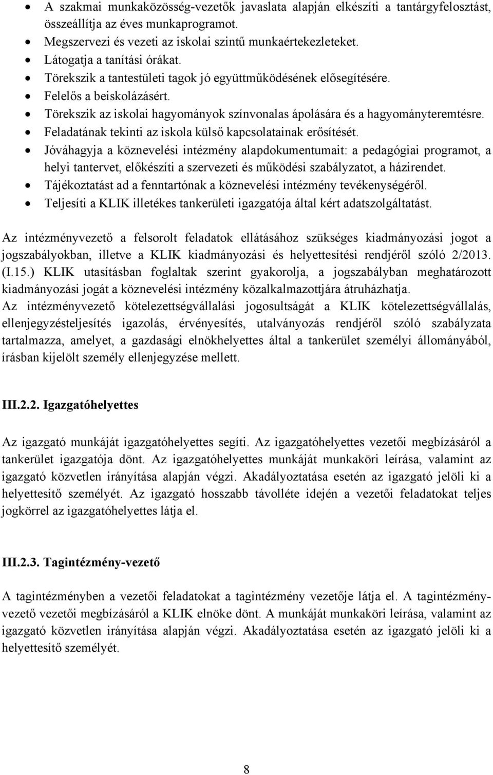 Törekszik az iskolai hagyományok színvonalas ápolására és a hagyományteremtésre. Feladatának tekinti az iskola külső kapcsolatainak erősítését.