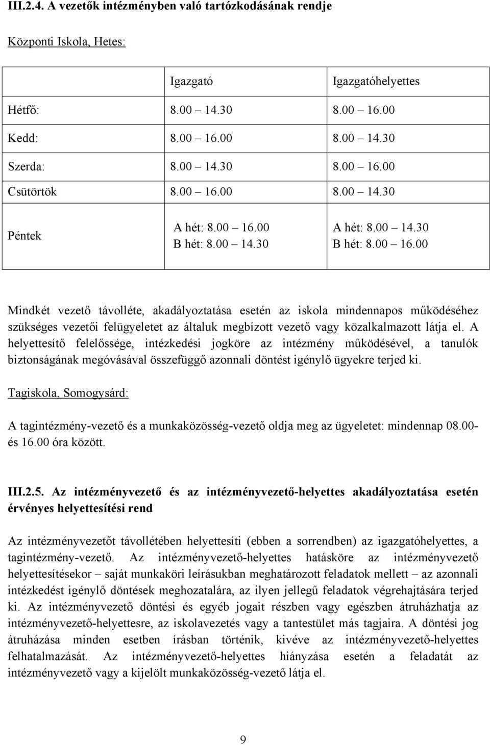 A helyettesítő felelőssége, intézkedési jogköre az intézmény működésével, a tanulók biztonságának megóvásával összefüggő azonnali döntést igénylő ügyekre terjed ki.