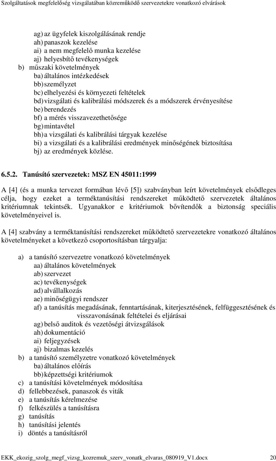 tárgyak kezelése bi) a vizsgálati és a kalibrálási eredmények minıségének biztosítása bj) az eredmények közlése. 6.5.2.