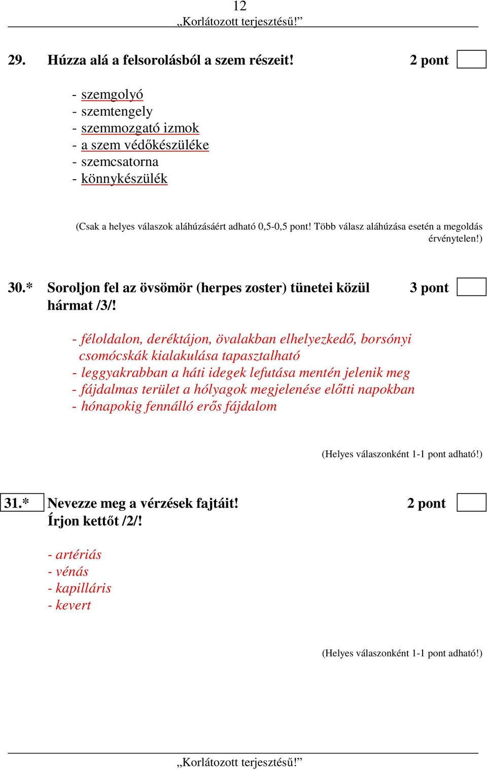 Több válasz aláhúzása esetén a megoldás érvénytelen!) 30.* Soroljon fel az övsömör (herpes zoster) tünetei közül 3 pont hármat /3/!