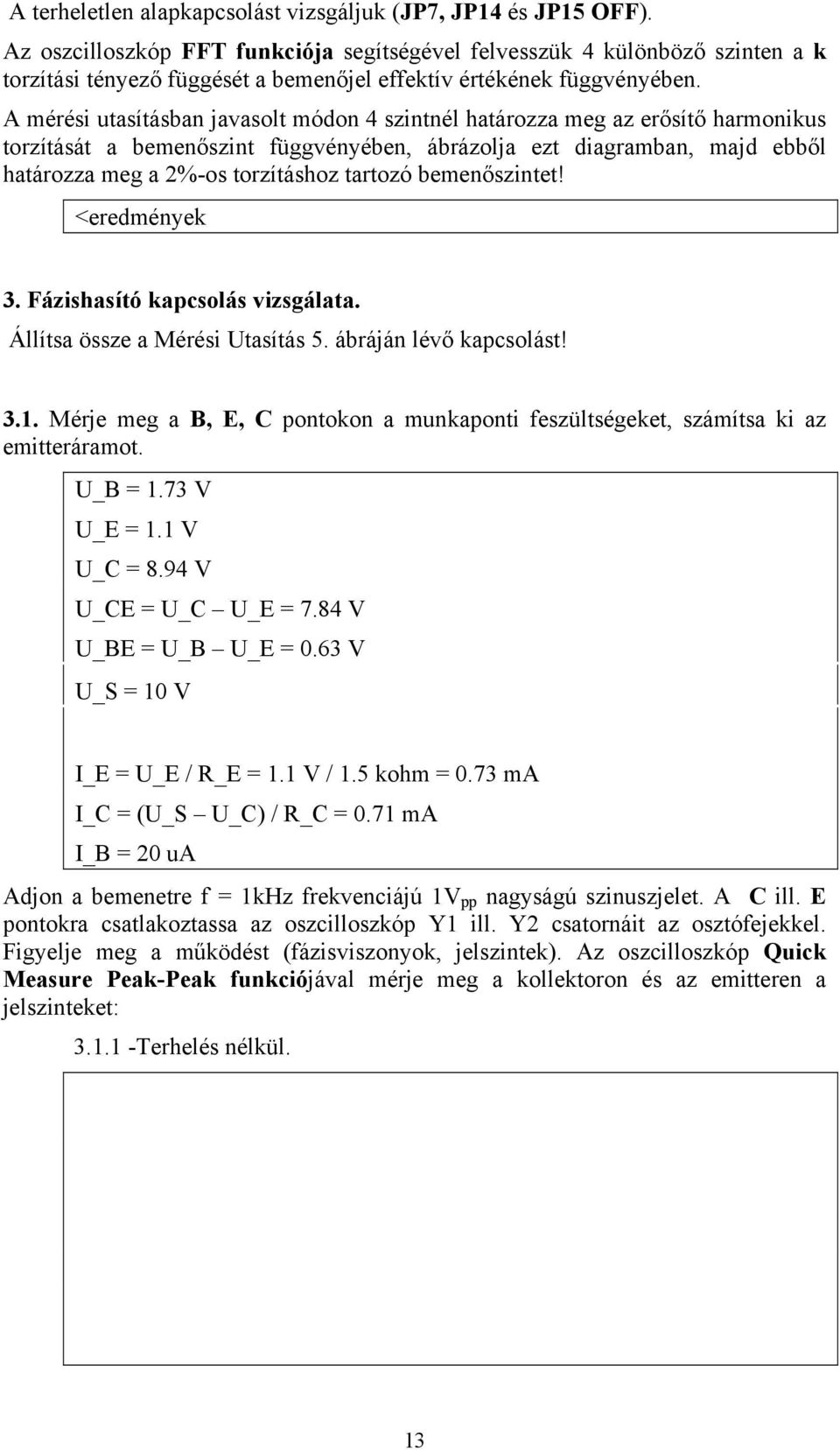 A mérési utasításban javasolt módon 4 szintnél határozza meg az erősítő harmonikus torzítását a bemenőszint függvényében, ábrázolja ezt diagramban, majd ebből határozza meg a 2%-os torzításhoz