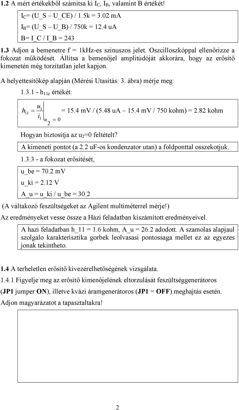 ábra) mérje meg: 1.3.1 - h 11e értékét: h 11 u = i 1 1 u 2 = 15.4 mv / (5.48 ua 15.4 mv / 750 kohm) = 2.82 kohm = 0 Hogyan biztosítja az u 2 =0 feltételt? A kimeneti pontot (a 2.