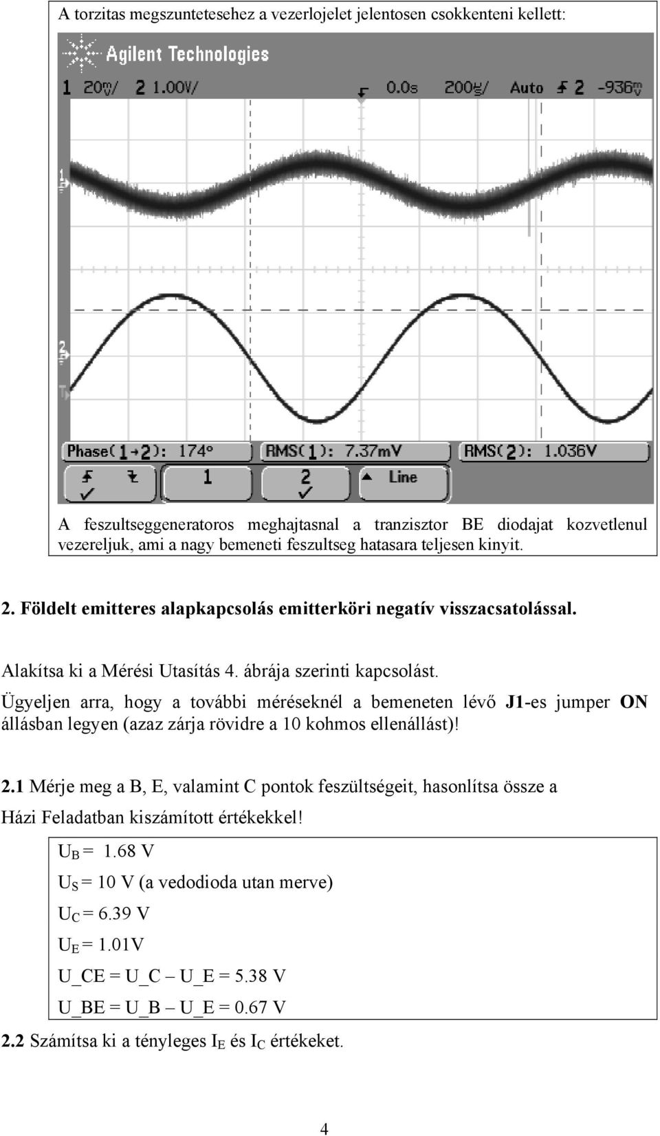 Ügyeljen arra, hogy a további méréseknél a bemeneten lévő J1-es jumper ON állásban legyen (azaz zárja rövidre a 10 kohmos ellenállást)! 2.