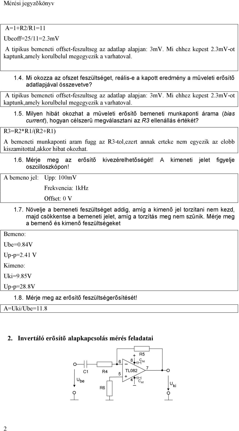 3mV-ot kaptunk,amely korulbelul megegyezik a varhatoval. 1.5. Milyen hibát okozhat a mûveleti erõsítõ bemeneti munkaponti árama (bias current), hogyan célszerû megválasztani az R3 ellenállás értékét?