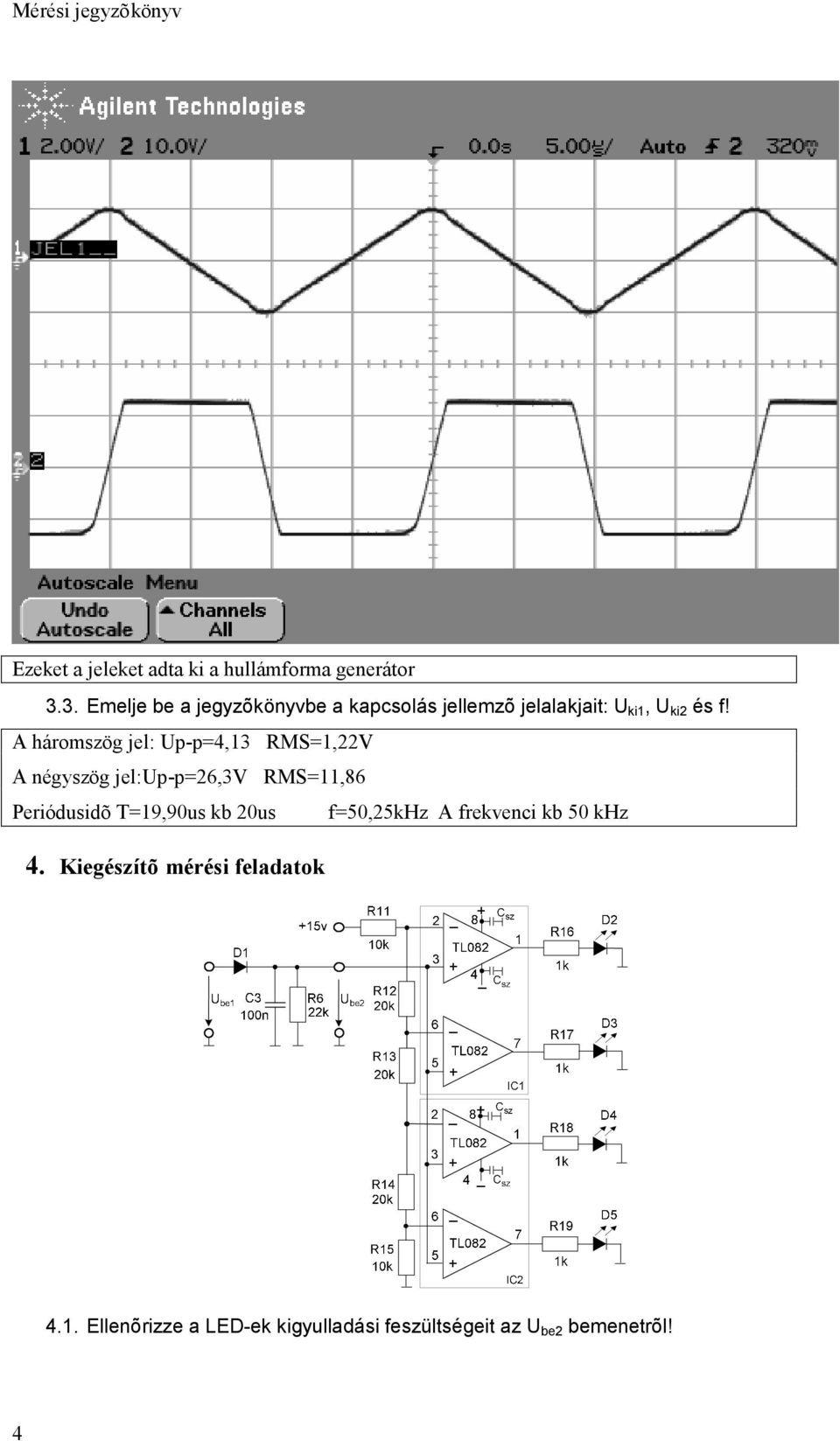 A háromszög jel: Up-p=4,13 RMS=1,22V A négyszög jel:up-p=26,3v RMS=11,86 Periódusidõ T=19,90us kb