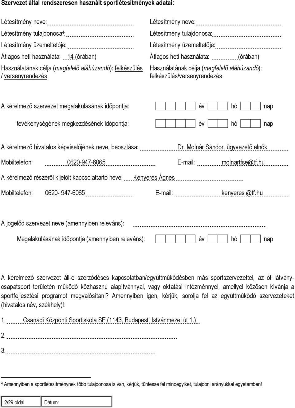 aláhúzandó): felkészülés/versenyrendezés A kérelmező szervezet megalakulásának időpontja: év hó nap tevékenységének megkezdésének időpontja: év hó nap A kérelmező hivatalos képviselőjének neve,