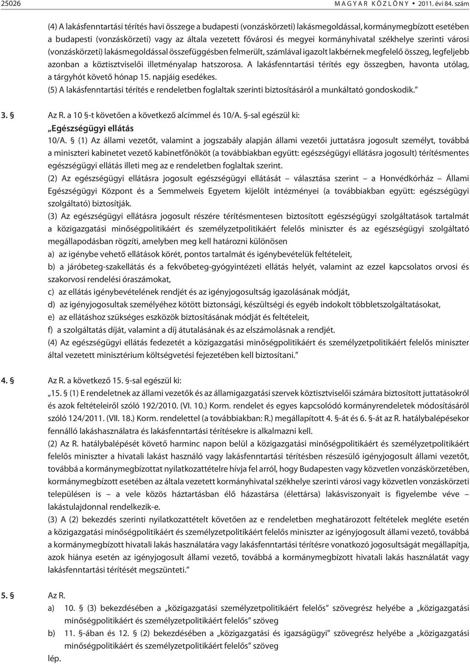 kormányhivatal székhelye szerinti városi (vonzáskörzeti) lakásmegoldással összefüggésben felmerült, lával igazolt lakbérnek megfelelõ összeg, legfeljebb azonban a köztisztviselõi illetményalap