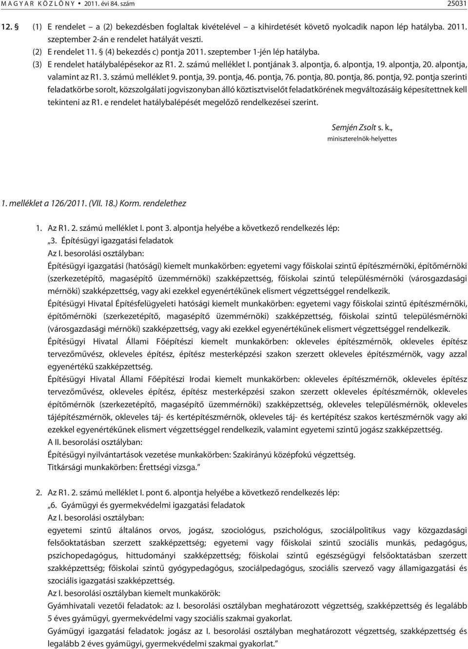 pontja, 76. pontja, 80. pontja, 86. pontja, 9. pontja szerinti feladatkörbe sorolt, közszolgálati jogviszonyban álló köztisztviselõt feladatkörének megváltozásáig képesítettnek kell tekinteni az R.