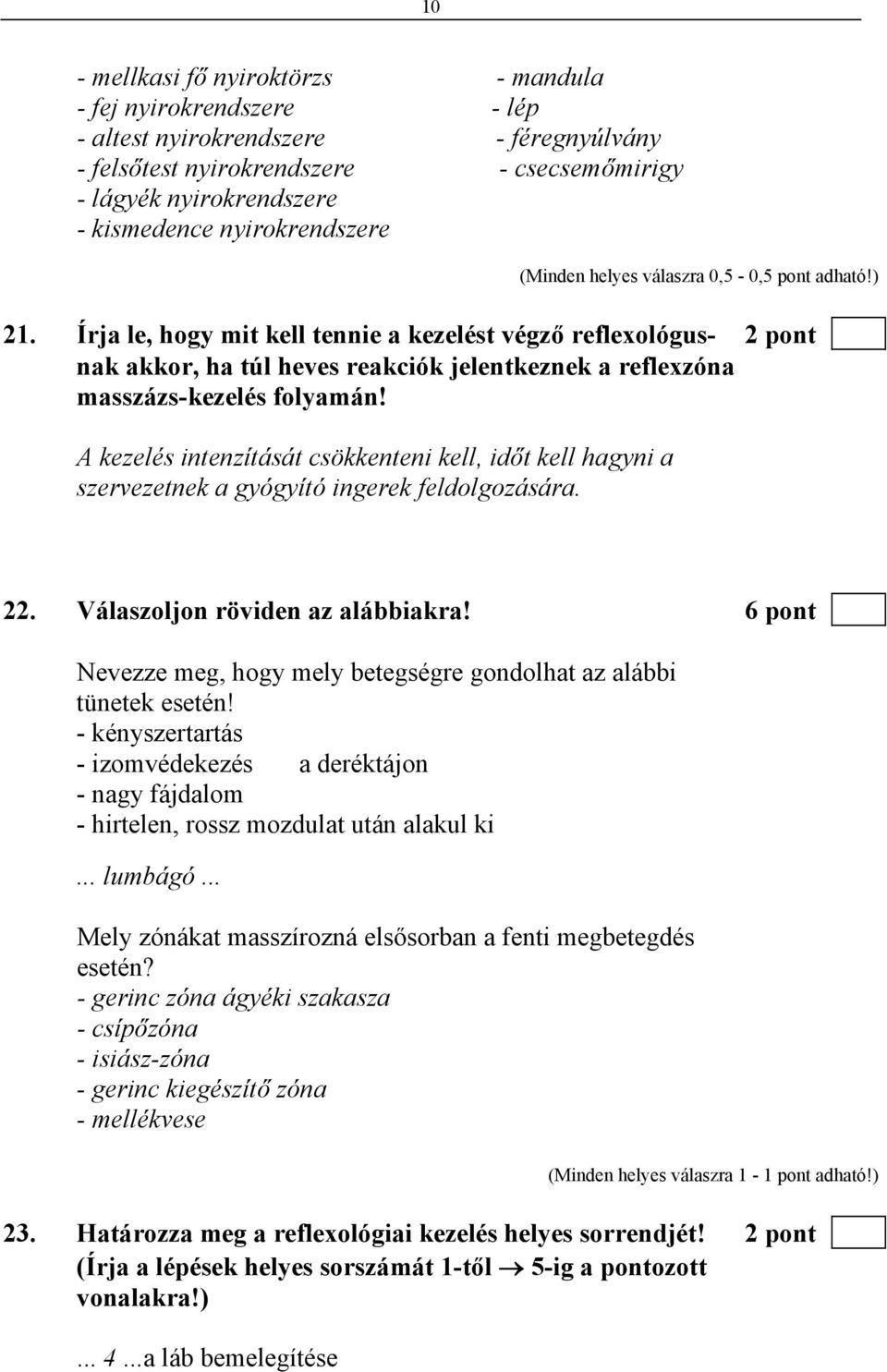 A kezelés intenzítását csökkenteni kell, időt kell hagyni a szervezetnek a gyógyító ingerek feldolgozására. 22. Válaszoljon röviden az alábbiakra!