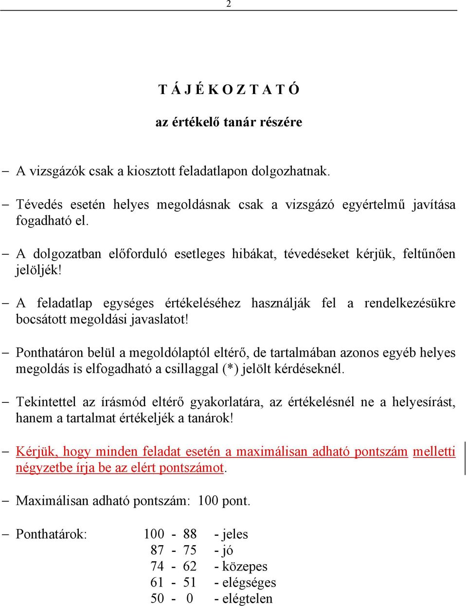 Ponthatáron belül a megoldólaptól eltérő, de tartalmában azonos egyéb helyes megoldás is elfogadható a csillaggal (*) jelölt kérdéseknél.