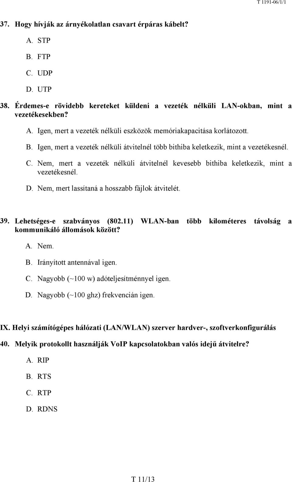 Nem, mert lassítaná a hosszabb fájlok átvitelét. 39. Lehetséges-e szabványos (802.11) WLAN-ban több kilométeres távolság a kommunikáló állomások között? A. Nem. B. Irányított antennával igen. C.