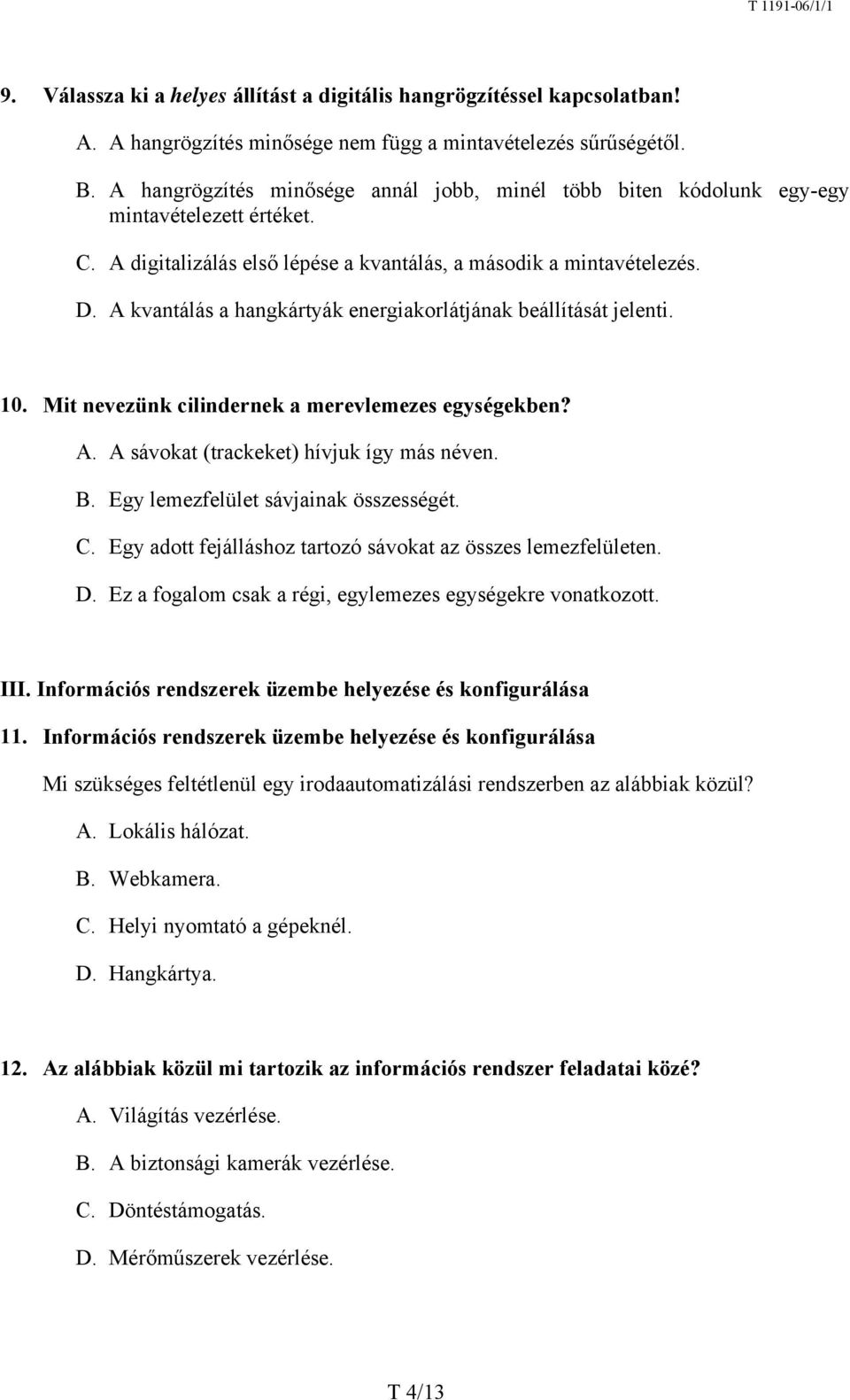 A kvantálás a hangkártyák energiakorlátjának beállítását jelenti. 10. Mit nevezünk cilindernek a merevlemezes egységekben? A. A sávokat (trackeket) hívjuk így más néven. B.