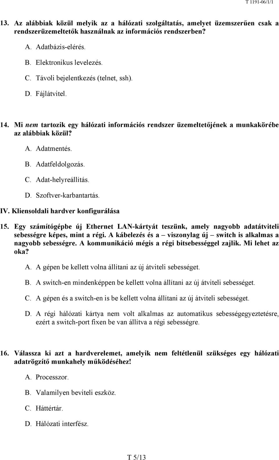 Adat-helyreállítás. D. Szoftver-karbantartás. IV. Kliensoldali hardver konfigurálása 15. Egy számítógépbe új Ethernet LAN-kártyát teszünk, amely nagyobb adatátviteli sebességre képes, mint a régi.