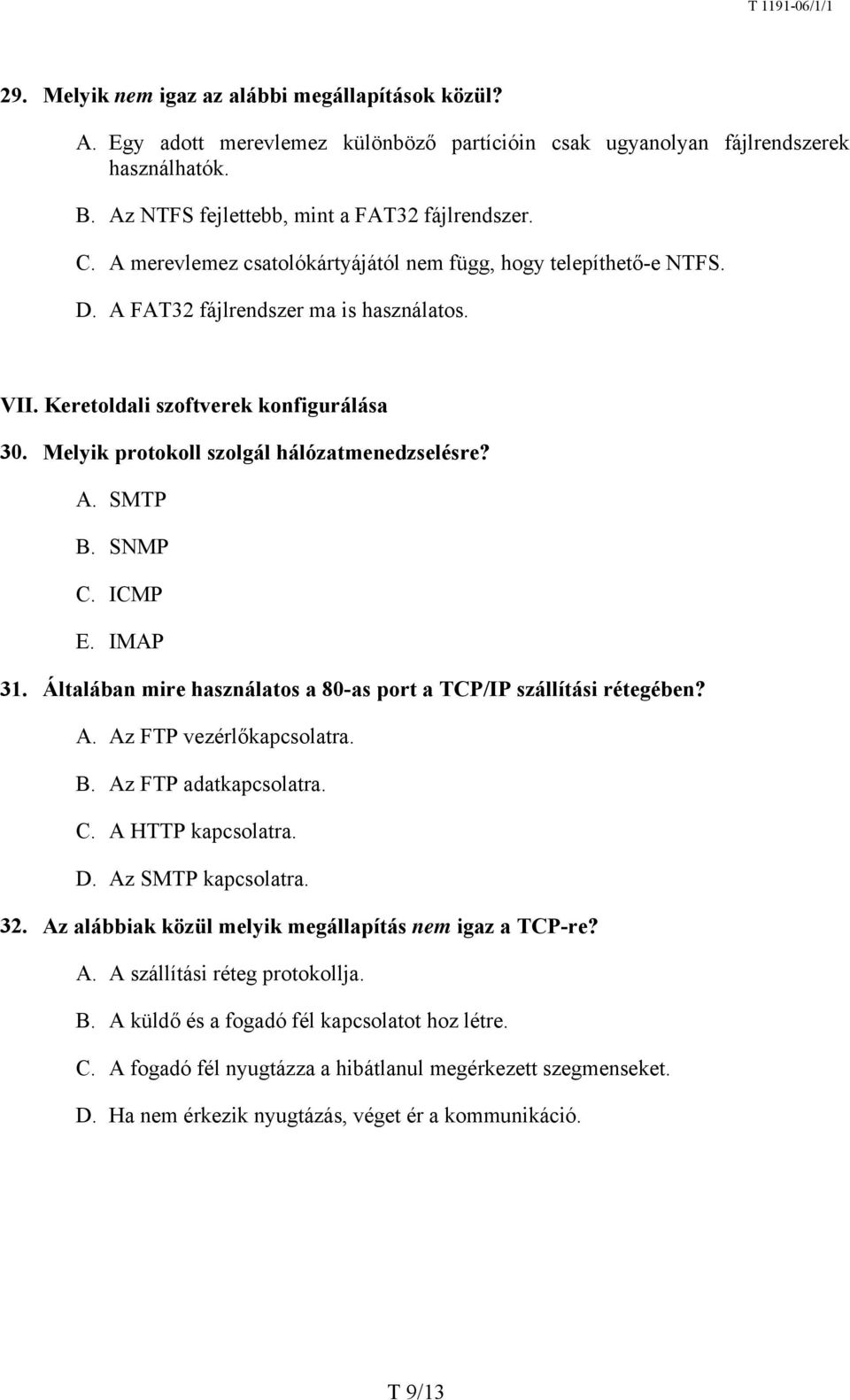 Melyik protokoll szolgál hálózatmenedzselésre? A. SMTP B. SNMP C. ICMP E. IMAP 31. Általában mire használatos a 80-as port a TCP/IP szállítási rétegében? A. Az FTP vezérlőkapcsolatra. B. Az FTP adatkapcsolatra.