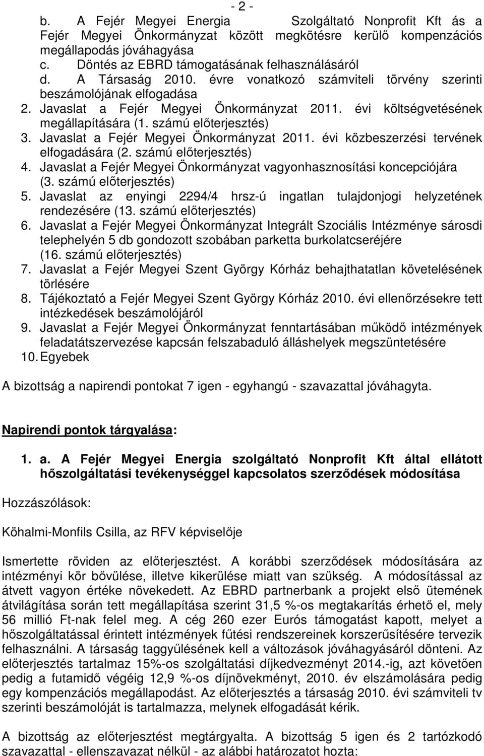 évi költségvetésének megállapítására (1. számú elıterjesztés) 3. Javaslat a Fejér Megyei Önkormányzat 2011. évi közbeszerzési tervének elfogadására (2. számú elıterjesztés) 4.