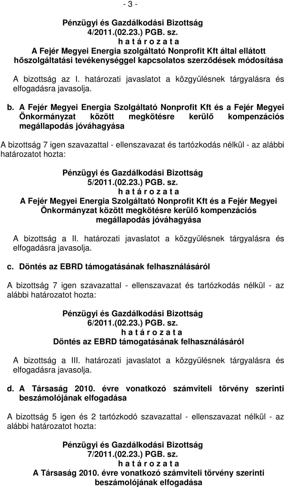 A Fejér Megyei Energia Szolgáltató Nonprofit Kft és a Fejér Megyei Önkormányzat között megkötésre kerülı kompenzációs megállapodás jóváhagyása A bizottság 7 igen szavazattal - ellenszavazat és