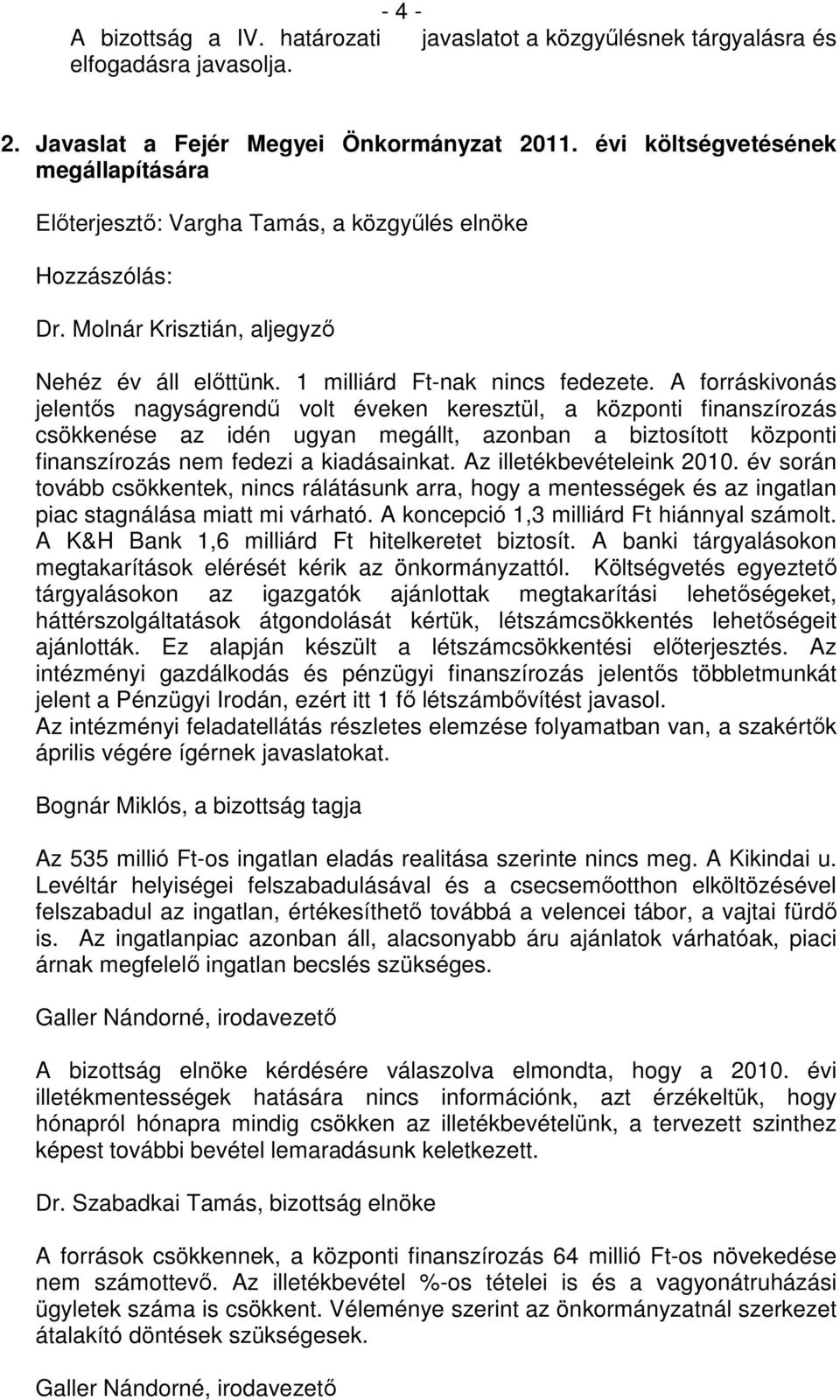 A forráskivonás jelentıs nagyságrendő volt éveken keresztül, a központi finanszírozás csökkenése az idén ugyan megállt, azonban a biztosított központi finanszírozás nem fedezi a kiadásainkat.