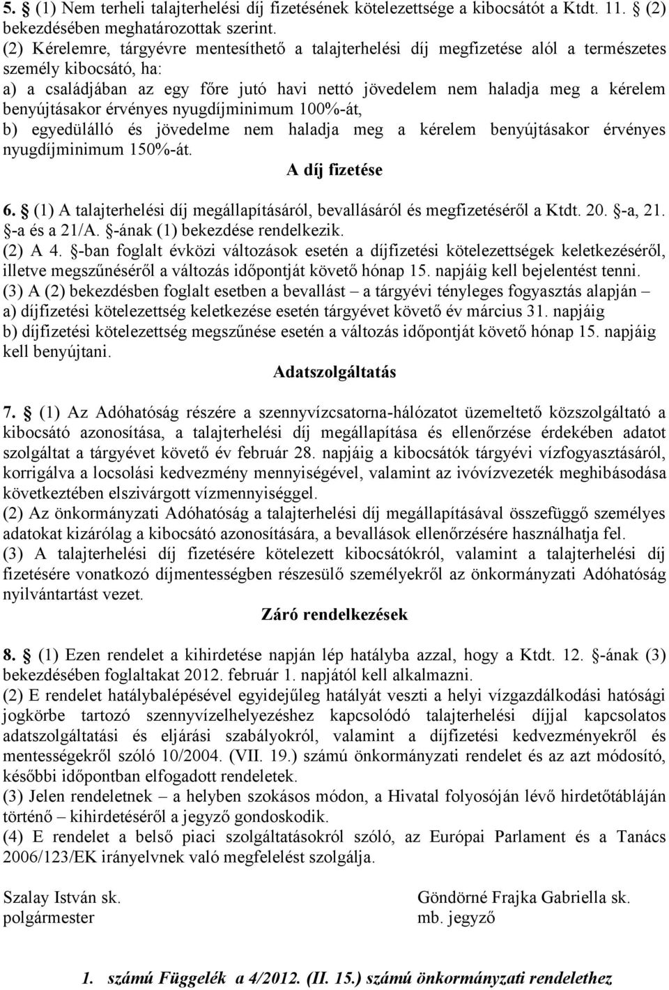 benyújtásakor érvényes nyugdíjminimum 100%-át, b) egyedülálló és jövedelme nem haladja meg a kérelem benyújtásakor érvényes nyugdíjminimum 150%-át. A díj fizetése 6.