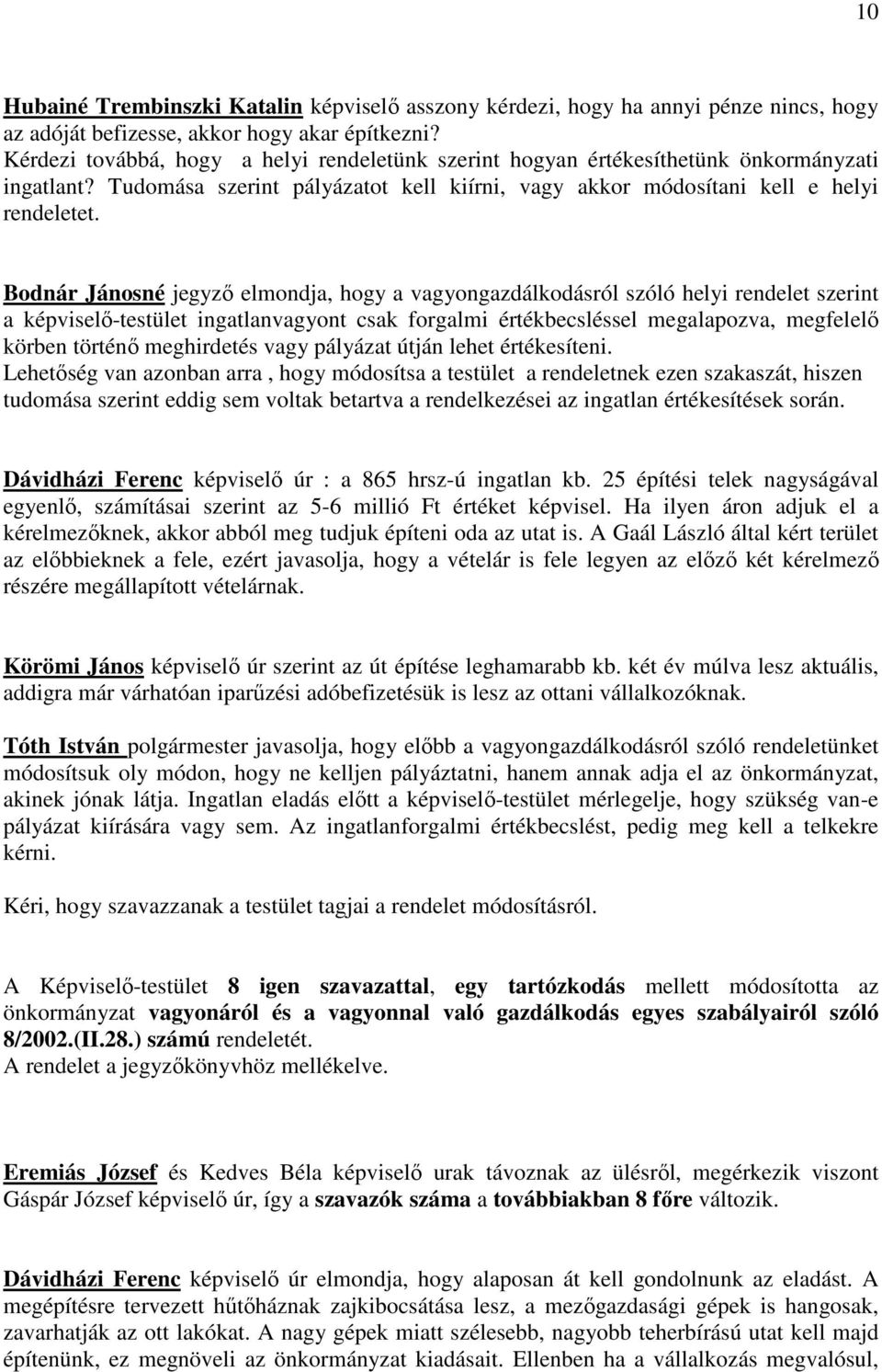 Bodnár Jánosné jegyző elmondja, hogy a vagyongazdálkodásról szóló helyi rendelet szerint a képviselő-testület ingatlanvagyont csak forgalmi értékbecsléssel megalapozva, megfelelő körben történő