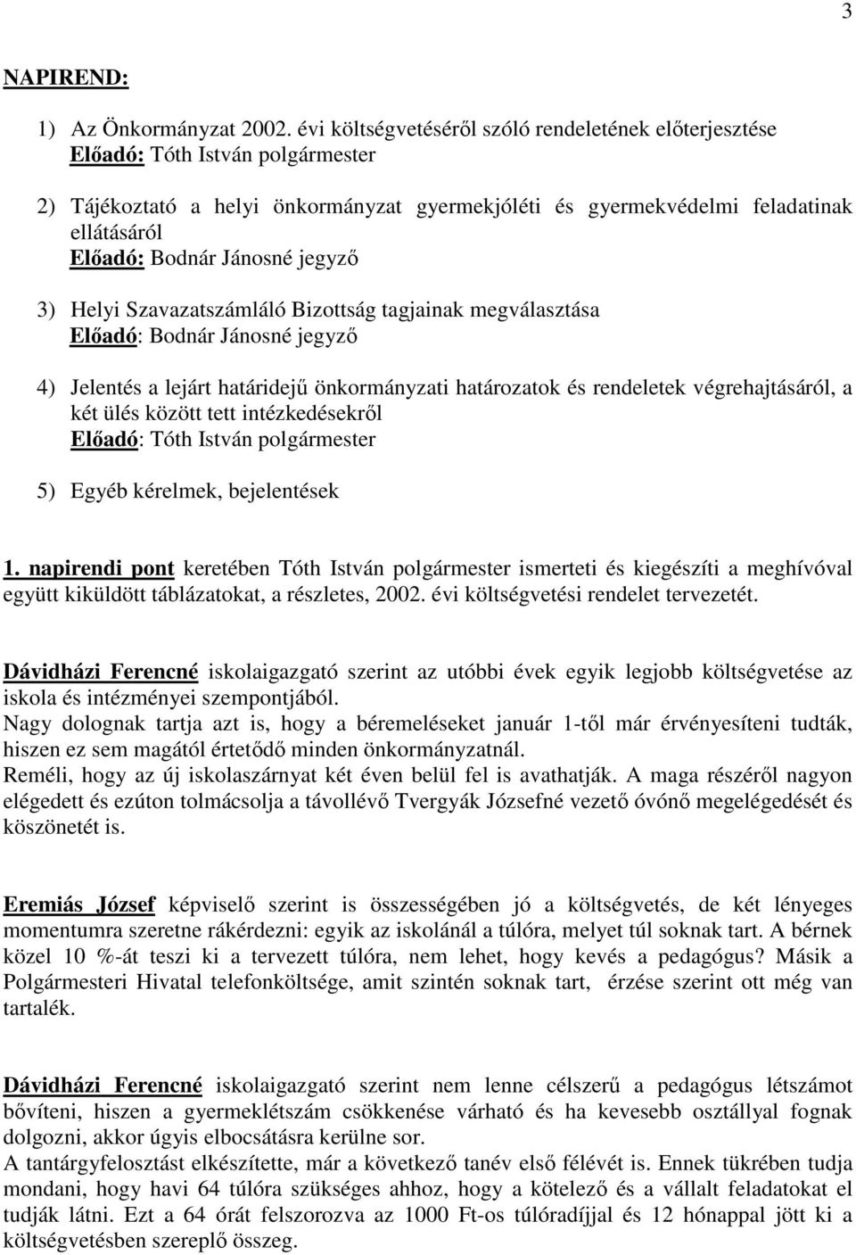 Jánosné jegyző 3) Helyi Szavazatszámláló Bizottság tagjainak megválasztása Előadó: Bodnár Jánosné jegyző 4) Jelentés a lejárt határidejű önkormányzati határozatok és rendeletek végrehajtásáról, a két