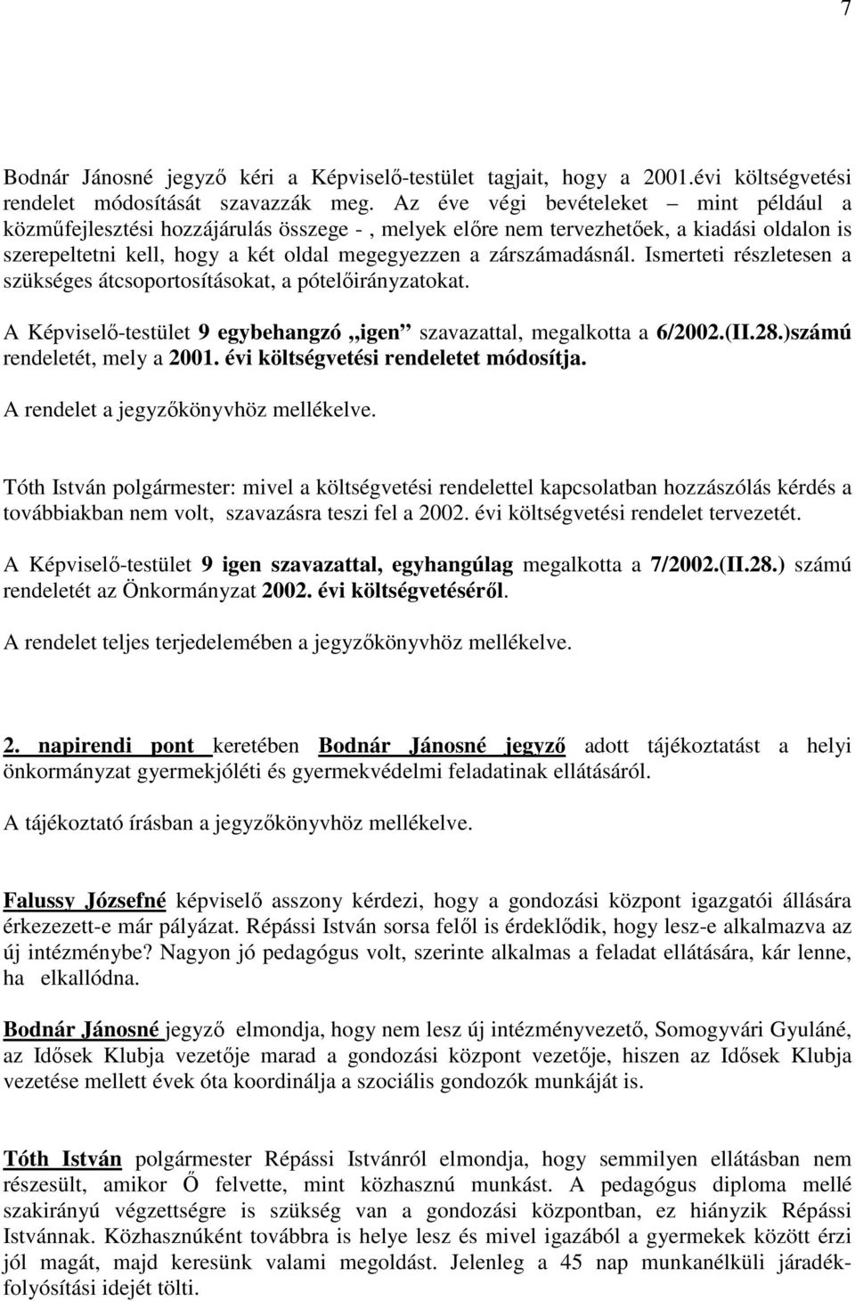 Ismerteti részletesen a szükséges átcsoportosításokat, a pótelőirányzatokat. A Képviselő-testület 9 egybehangzó igen szavazattal, megalkotta a 6/2002.(II.28.)számú rendeletét, mely a 2001.