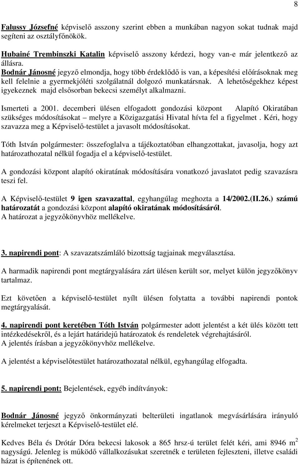 Bodnár Jánosné jegyző elmondja, hogy több érdeklődő is van, a képesítési előírásoknak meg kell felelnie a gyermekjóléti szolgálatnál dolgozó munkatársnak.