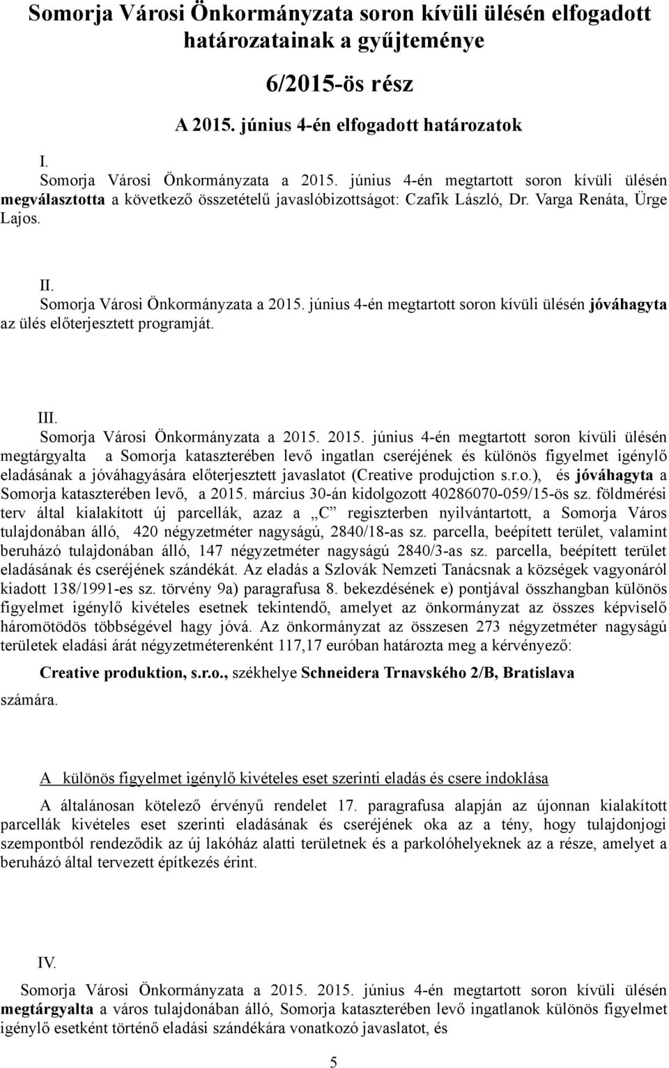 június 4-én megtartott soron kívüli ülésén jóváhagyta az ülés előterjesztett programját. III. Somorja Városi Önkormányzata a 2015.