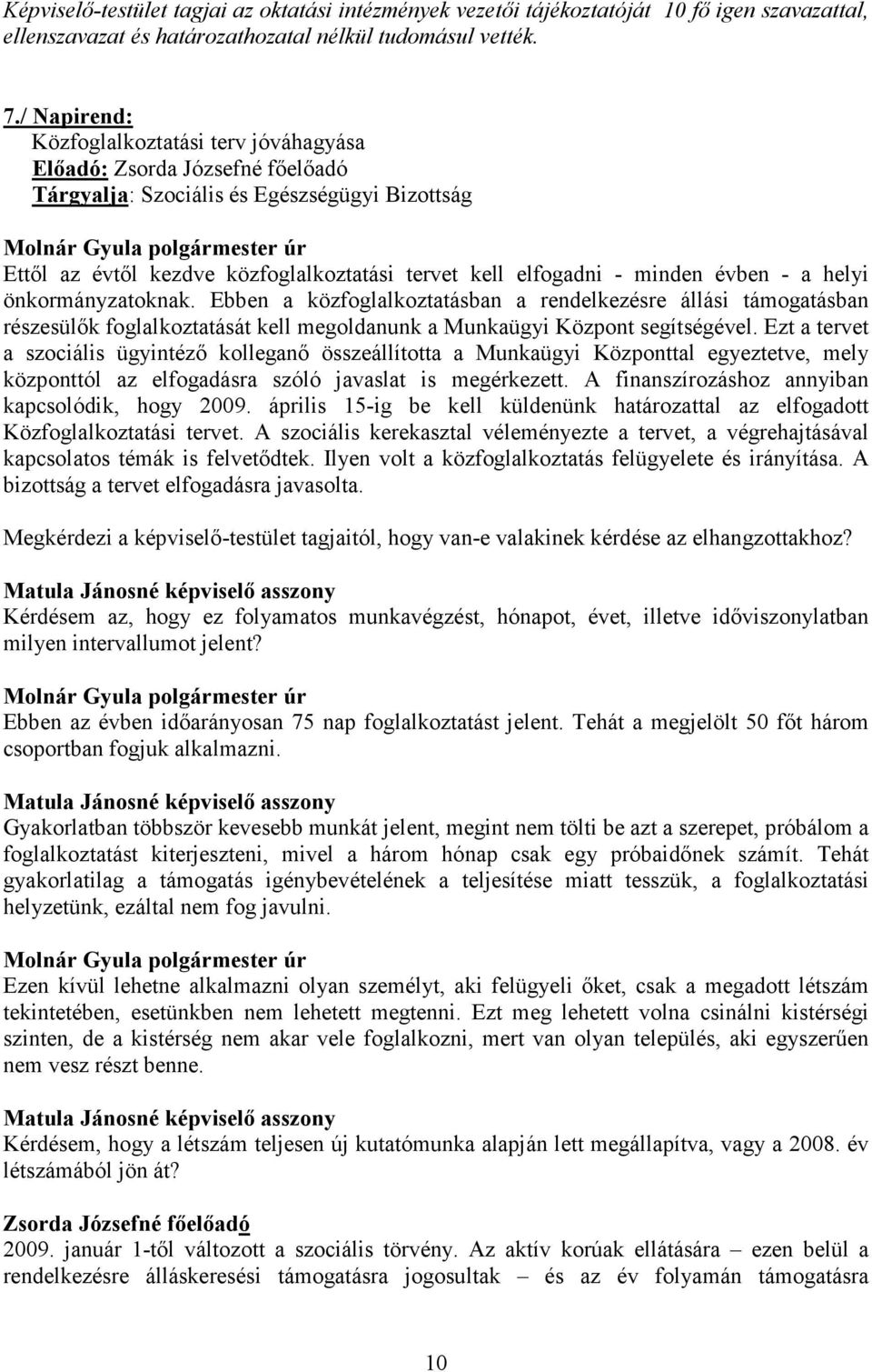 évben - a helyi önkormányzatoknak. Ebben a közfoglalkoztatásban a rendelkezésre állási támogatásban részesülők foglalkoztatását kell megoldanunk a Munkaügyi Központ segítségével.